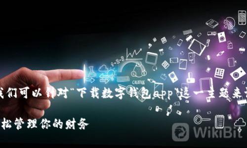 思考内容框架与详细描述

为了充分并吸引更广泛的用户群体，我们可以针对“下载数字钱包app”这一主题来设计一个富有吸引力的和相关关键词。

便捷安全的数字钱包App下载指南，轻松管理你的财务