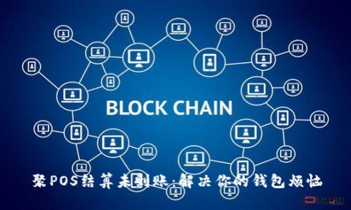 聚POS结算未到账：解决你的钱包烦恼