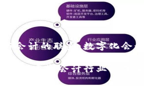 区块链与会计的联系：数字化会计的未来

区块链技术：重塑会计行业的未来