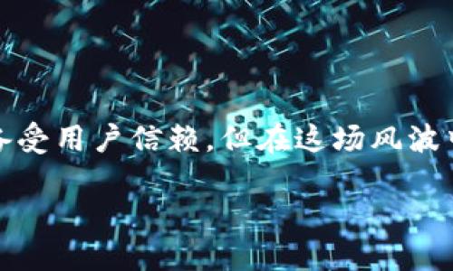 在经历了多次数字货币市场的波动后，imToken钱包的用户也许会感到一丝不安。对于数字资产的安全性，imToken钱包一直以来都备受用户信赖，但在这场风波中，许多人开始担心自己的资产是否会受到影响。为此，我们今天就来聊聊imToken钱包的现状，以及用户在这种情况下应该如何应对。

imToken钱包的安全性与用户应对策略