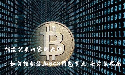 创建优质内容的大纲

: 如何轻松添加BCX钱包节点：全方位指南