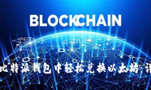 如何在比特派钱包中轻松兑换以太坊：详细指南