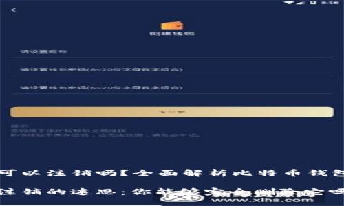 比特币钱包可以注销吗？全面解析比特币钱包的注销问题

比特币钱包注销的迷思：你能够完全删除它吗？