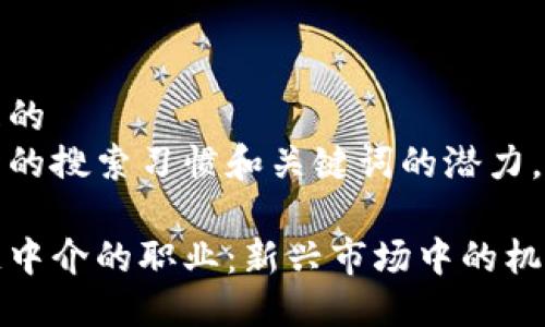 思考一个且的  
考虑到用户的搜索习惯和关键词的潜力，我提出以下

探索区块链中介的职业：新兴市场中的机会与挑战