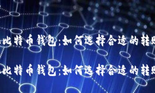 多样化比特币钱包：如何选择合适的转账工具？

多样化比特币钱包：如何选择合适的转账工具？
