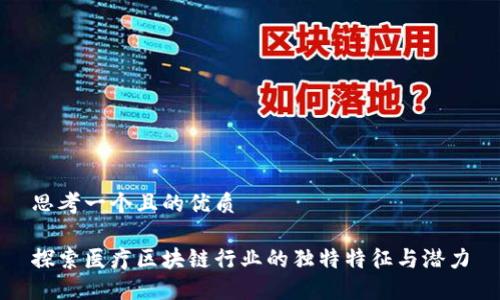 思考一个且的优质

探索医疗区块链行业的独特特征与潜力