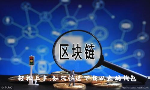  轻松上手：如何快速下载以太坊钱包