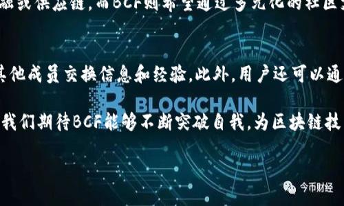 BCF 是什么区块链？彻底了解它的背景与未来

在区块链的世界中，BCF（Blockchain Foundation）作为一个相对较新的名字，正逐渐引起人们的关注。那么，BCF到底是什么，它有怎样的使命与愿景呢？本文将带你深入了解BCF的内涵、优势、应用场景以及未来发展方向。

BCF的基本概念

BCF，全称为“Blockchain Foundation”，是一个致力于利用区块链技术推动各个行业发展的平台。它希望通过去中心化的方式，帮助企业和个人业务流程，提高透明度和安全性。与其他区块链项目相比，BCF注重社区的建设与用户的参与，强调人人都可以为其发展贡献自己的力量。

BCF的核心特征

BCF有几个独特的特征，使它在众多区块链项目中脱颖而出：

ul
    listrong去中心化：/strongBCF采用去中心化的架构，任何人都可以加入这个生态系统。而不像传统的中心化平台，BCF希望打破中介，让交易更快速高效。/li
    listrong社区驱动：/strongBCF强调社区的力量，任何用户都可以提出建议和意见，参与到项目的改进和发展中。这种开放性使得BCF与用户之间形成了更紧密的联系。/li
    listrong跨行业应用：/strongBCF不仅限于金融领域，它倡导将区块链技术应用到医疗、供应链、教育等多个行业，为各个行业提供创新的解决方案。/li
    listrong安全透明：/strong在BCF平台上，所有交易和数据都是公开透明的，不可篡改，极大增强了用户的信任感。/li
/ul

BCF的应用场景

现在，让我们来看看BCF可能在哪些领域发挥作用：

h41. 金融服务/h4
BCF可以通过智能合约技术，自动化金融交易和结算，减少人工干预，同时降低交易成本。通过区块链的透明性，金融机构之间的信任可以得到提升。

h42. 供应链管理/h4
在供应链中，BCF可以改善信息流和资金流，实时追踪物品的来源、运输、存储等环节，确保每个环节的透明度和可靠性。这将大幅降低伪造和欺诈的可能性。

h43. 医疗健康/h4
医疗数据的安全与共享是一个大问题，BCF提供的去中心化存储方式可以让患者的医疗记录具有更高的隐私保护，同时也方便医生随时获取最准确的信息。

h44. 教育科技/h4
BCF可以应用在学历认证、学分转移等教育领域，确保教育资源的有效流通，增加透明度，减少作弊现象。

BCF的优势

与其他区块链项目相比，BCF的优势体现在以下几个方面：

ul
    listrong多元化的社区支持：/strong用心建设社区，让用户参与决策，提高用户的归属感和满意度。/li
    listrong灵活的技术架构：/strong提供灵活可扩展的架构，适应不同应用场景的需求。/li
    listrong可持续发展：/strong通过推动技术创新和应用，BCF致力于实现生态系统的可持续性发展。/li
    listrong使用简便：/strong友好的用户界面，简化了用户的操作流程，使得即使是初学者也能轻松上手。/li
/ul

BCF的挑战与未来

虽然BCF潜力巨大，但它仍然面临一些挑战。

ul
    listrong监管政策：/strong各国对区块链技术的监管政策尚未完全明确，可能会影响BCF的发展。/li
    listrong技术壁垒：/strong尽管BCF的目标是让用户参与，但一些技术问题仍然存在，对于普通用户来说，理解和操作区块链技术依然是一道难关。/li
    listrong竞争压力：/strong作为一个新兴的区块链平台，BCF需面对市场上已有的成熟竞争者，如以太坊、比特币等，如何与之竞争是一个大挑战。/li
/ul

未来，BCF应该通过不断的技术创新和社区建设，克服这些挑战，打破行业壁垒，与更多企业和个人建立合作关系，从而更好地服务于广大的用户群体。

常见问题解答

h41. BCF和其他区块链项目的主要区别是什么？/h4
BCF与其他区块链项目的主要区别在于其社区驱动和跨行业应用的特点。很多区块链项目专注某一特定领域，比如金融或供应链，而BCF则希望通过多元化的社区支持，推动区块链在各个行业的应用。同时，BCF的透明机制和去中心化理念，使得每个用户都能够参与、贡献和受益。

h42. 如何参与BCF生态系统？/h4
参与BCF生态系统的方法有很多。用户可以通过学习BCF的技术文档，了解其基本原理。同时，加入BCF的线上社区，与其他成员交换信息和经验。此外，用户还可以通过参与讨论、提出改进建议，甚至贡献代码，加强自身与BCF的互动，提升在这个生态系统中的地位和影响力。

总结而言，BCF作为一个崭新的区块链项目，凭借其独特的特征和广泛的应用潜力，展现了无限可能。面对挑战和机遇，我们期待BCF能够不断突破自我，为区块链技术的普及和发展作出贡献。

探索BCF：跨行业的去中心化区块链平台