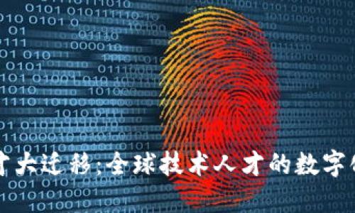 区块链人才大迁移：全球技术人才的数字化转型之潮