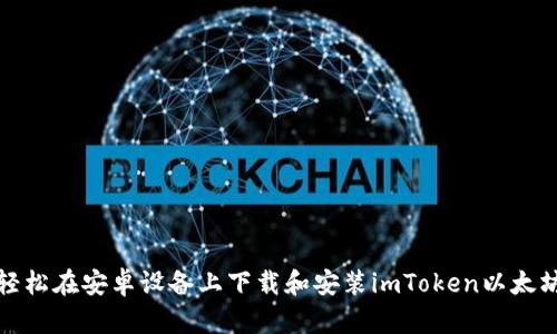 如何轻松在安卓设备上下载和安装imToken以太坊钱包