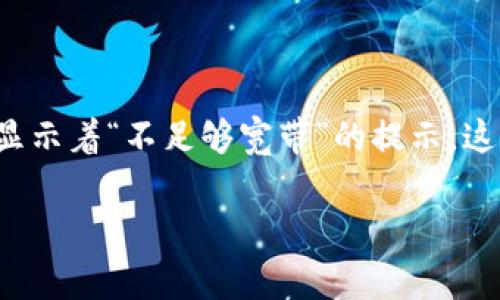 在这篇文章中，我们将帮助你解决“im钱包显示没有足够宽带”的问题。想象一下，你正在使用IM钱包，打算进行一笔交易，或者想要查看你的余额，但突然屏幕上显示着“不足够宽带”的提示，这个提示可能让你感到困惑和无助。为了更好地理解这个问题，我们将通过以下几个部分来详细探讨，确保你能轻松解决这个问题，并重新回到愉快的交易体验中。

解决IM钱包不足够宽带的实际方法与技巧