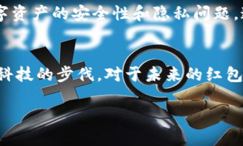 区块链红包封面：新潮的数字化祝福方式

在我们当今的数字时代，春节红包已经不仅仅是传统意义上的纸质红包。随着科技的进步和区块链技术的应用，区块链红包封面逐渐兴起，吸引了年轻人的关注。那什么是区块链红包封面呢？简单来说，它是一种基于区块链技术的数字红包封面，涵盖了更多个性化和创意元素，成为了信息技术与传统文化结合的新表现形式。

什么是区块链红包封面？
区块链红包封面是指利用区块链技术制作的红包封面。这种红包封面通常可以通过数字货币或虚拟资产进行交易和赠送。当你在春节或者特别的庆祝场合发送红包时，可以通过电子设备，选择自己喜欢的区块链红包封面，发送给亲友。它不仅提高了传递祝福的便利性，还赋予了红包封面独特的数字艺术感。

区块链红包封面的特色
区块链红包封面设计多样，可以是卡通形象、祝福语、亦或代表特定节日符号的图案。与传统纸质红包不同，区块链红包封面能够携带更多的信息。通过扫描二维码收集赠送方的信息，甚至可追踪到该红包封面的真实所有权，所有的交易记录都被安全地保存在区块链上，确保其真实有效。

为什么选择区块链红包封面？
1. **个性化选择**：每个人都可以根据自己的喜好选择不同的封面设计，展现个性与创意。
2. **环保选择**：相较于传统纸质红包，区块链红包封面是数字化的，促进了环保，减少了纸张浪费。
3. **便利性**：通过手机应用可以轻松发送，有效避免了因现金交易带来的不便。

如何获取和发送区块链红包封面？
获取区块链红包封面通常通过一些特定的手机应用或数字钱包平台，在这些平台中，用户可以选择不同的红包封面，进行购买或直接获取。有些平台还会让用户参与设计，增强用户的参与感和创作欲望。
发送区块链红包也十分简单，只需在应用中选择红包封面，输入红包金额和祝福语，然后通过手机号码或社交媒体直接发送给朋友即可。这样不仅能让收红包的人满意，也能让赠送者感到值得。

区块链红包封面的市场需求与发展前景
随着年轻一代对数字内容的认同及接受度的提高，区块链红包封面正在逐步成为一种时尚的表达方式。尤其是在春节期间，许多品牌和个人都在尝试使用这种新颖的方式来传递祝福，打开了新的市场需求。

争议与挑战
当然，区块链红包封面也并非完美。其推广仍面临着不少挑战，例如用户对区块链技术的理解度不一、相关法律法规尚不健全等问题。部分人担心数字资产的安全性和隐私问题，这也需要通过不断的技术完善与普及意识来消除。

总结
总的来说，区块链红包封面是一个将技术和传统文化完美结合的例子。它不仅提供了更具个性和创意的祝福方式，也促进了人们在变革中适应现代科技的步伐。对于未来的红包文化，区块链红包封面无疑是一个值得关注和探索的新趋势。

区块链红包封面：数字时代的祝福新方式
