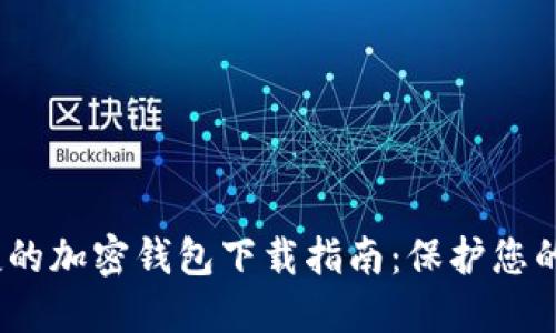 安全、便捷的加密钱包下载指南：保护您的数字资产