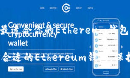 ## 如何选择最适合你的Ethereum钱包?
快速入门:选择合适的Ethereum钱包,保护你的数字资产