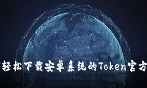 如何轻松下载安卓系统的Token官方应用