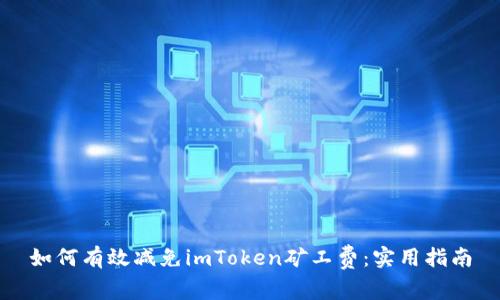 如何有效减免imToken矿工费：实用指南