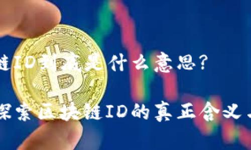 区块链ID到底是什么意思?

深入探索区块链ID的真正含义与应用