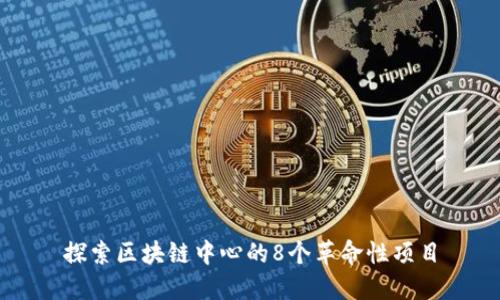 探索区块链中心的8个革命性项目