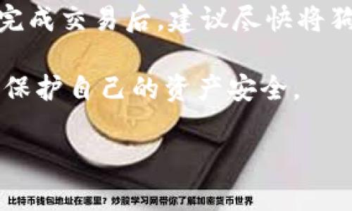 imToken钱包能否存放狗狗币？

随着数字货币的迅速发展，越来越多的人开始关注加密货币的存储和管理方式。在这个过程中，imToken钱包作为一个知名的数字货币钱包引起了很多用户的兴趣。那么，imToken钱包是否支持存放狗狗币（Dogecoin）呢？这是一个很常见的问题。我们将对此进行详细解析。

1. 什么是imToken钱包？
imToken是一款非常受欢迎的数字资产钱包，支持多个区块链和代币的管理。它不仅用户友好，还提供了强大的安全性和隐私保护，允许用户方便地进行加密货币的存储、管理和交换。用户可以在imToken中轻松管理以太坊及其代币，同时，它也致力于不断增加对新的资产的支持。

2. 狗狗币的基本概念
狗狗币（Dogecoin）是一种基于网络的加密货币，最初是作为一个玩笑而创建的，但却因其有趣的品牌形象和积极的社区而获得了越来越多的关注。狗狗币以其低交易费用和快速确认时间吸引了无数小额交易用户，尤其是在打赏、慈善和小额交易方面非常普及。

能否将狗狗币存放在imToken钱包？

回答是：目前imToken钱包并不支持直接存放狗狗币。虽然imToken钱包支持多种数字货币和代币，但狗狗币并不在其支持的资产之列。许多用户可能会感到失望，因为他们希望能在一个钱包中管理更多的资产。但这也并非没有解决方案。

如何管理狗狗币？

虽然imToken不支持狗狗币，但用户仍然可以选择其他钱包来存储和管理他们的狗狗币。例如，用户可以选择一些专门支持狗狗币的钱包，如官方的狗狗币钱包、Exodus钱包、Coinomi等。这些钱包不仅支持狗狗币，还提供友好的用户界面和多种管理功能。

imToken钱包的优点和缺点

优点：
ul
    li用户友好：imToken钱包的界面设计简洁，使得即便是新手用户也能快速上手。/li
    li安全性高：imToken采取了多种安全措施，确保用户资产的安全。/li
    li多链支持：支持多种区块链资产的管理，方便用户在一个平台上管理多个资产。/li
    li社区活跃：imToken有一个活跃的用户社区，用户可以在其中交流经验和问题。/li
/ul

缺点：
ul
    li资产种类有限：虽然支持多种主流资产，但仍不支持一些流行的代币，如狗狗币。/li
    li对新用户的学习曲线：尽管界面友好，新手用户仍需花时间了解加密货币的基本操作与概念。/li
/ul

如何选择适合自己的钱包？

选择一个合适的钱包不仅取决于个人对钱包功能的需求，还与资产的类型、使用频率及安全性等多个因素相关。一般来说，用户可以根据以下几个方面来选择：

ul
    li资产支持：确保选择的钱包支持你所拥有的加密货币。比如，如果你持有狗狗币，就需选择支持狗狗币的钱包。/li
    li安全性：查看钱包的安全特性，例如是否提供二次验证、是否开源、用户资产是否存储在用户设备上等。/li
    li用户评价：在选择钱包前，可以查看其他用户的评价和使用体验，以判断该钱包的可靠性。/li
    li便捷性：钱包的使用是否方便，操作是否简单直接也非常重要，尤其是对新手来说。/li
/ul

总结

尽管imToken钱包目前不支持存放狗狗币，但用户可以根据自己的需求，选择其他适合自己的钱包来安全地存储和管理自己的狗狗币。同时，要了解不同钱包的优缺点，做出明智的选择。希望本文能帮助到你，让你更好地管理你的数字资产。

相关问题

1. 如何保护你的数字资产安全？
保护数字资产的安全是每个加密货币持有者需要重视的问题。首先，选择可靠的钱包至关重要，确保钱包的安全措施可以抵御黑客攻击。其次，启用双重身份验证（2FA）可以增加额外的保护。最后，务必要将私钥或助记词妥善保管，避免泄露给第三方。

2. 如何安全地交易狗狗币？
进行狗狗币交易时，首先要确保选择一个可信赖的交易所。其次，交易时应谨慎操作，避免点击不明链接或下载不明软件。最后，完成交易后，建议尽快将狗狗币转移到自己的钱包中，以确保安全。

总之，了解钱包的功能及选择合适的资产存储方式是投资数字货币的重要一环。无论你选择了哪款钱包，都应该时刻保持警惕，保护自己的资产安全。

imToken钱包支持狗狗币的存放与管理