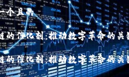 思考一个且的

区块链的催化剂：推动数字革命的关键力量

区块链的催化剂：推动数字革命的关键力量