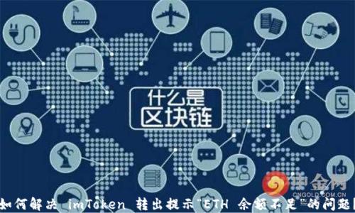 
如何解决 imToken 转出提示“ETH 余额不足”的问题？