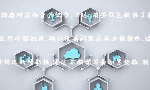 理解“imToken转错币种”的问题

在我们日常使用加密货币钱包或交易所的过程中，偶尔会发生转账错误的情况，尤其是当我们使用imToken这样的数字资产钱包时。转错币种不仅带来金钱上的损失，也让很多用户感到焦虑和无助。今天，我们将深入探讨这个话题，以帮助大家更好地理解和应对这种情况。

什么是imToken？
imToken是一个热门的数字资产钱包，它支持多种类型的加密货币存储、管理和交易。用户通过imToken可以轻松地进行各种操作，包括转账、兑换以及与去中心化应用（DApp）的交互。其用户界面设计友好，深受加密货币爱好者的欢迎。

转错币种的原因
转错币种的原因多种多样，不同的用户可能会因为不同的原因而犯错。以下是一些常见的情况：
ul
    li操作不当：在快速进行转账时，用户可能误选择了发币的种类。/li
    li地址错误：转账时未确认接收者地址是否正确，或者使用了错误的地址。/li
    li不熟悉币种：对于新手用户来说，有些加密货币名称或符号相似，很容易搞混。/li
/ul

转错币种后该如何处理？
发现自己转错币种后，第一时间一定要保持冷静，及时采取措施。以下是几种建议：

h41. 确认转账信息/h4
首先，确认自己转账的具体信息，包括发送的币种、接收地址以及交易时间等。这些信息将在后续的处理过程中起到重要的作用。

h42. 检查区块链状态/h4
在确认转账信息后，可以通过区块链浏览器查询该笔交易的状态。这能帮助你了解转账是否已经成功，以及该币种是否已经被转移。

h43. 联系客服/h4
如果你确认转错了币种，及时联系imToken的客服。不同的平台可能会有不同的处理方式，有些钱包可能可以帮助你找回误转的资产。不过，请注意，找回失误转账的可能性并不总是很大。

h44. 学习经验，避免再次出错/h4
转错币种的经历虽然痛苦，但却也是一个宝贵的教训。在以后的转账过程中，可以尝试一些保护措施，比如双重确认，使用二维码转账等，以减少误操作的机会。

为什么会有人转错币种？心理分析
转错币种并不是一个简单的技术问题，很多时候也跟用户的心理状态密切相关。在面对新鲜事物时，特别是对于数字货币这种较为复杂的领域，很多人都容易感到迷茫和不安。
ul
    li焦虑症：对于资金安全的担忧可能会导致用户在操作时显得匆忙，从而容易犯错。/li
    li信息过载：数字货币市场发展迅速，许多新币种层出不穷，用户很难在短时间内消化这么多信息。/li
    li缺乏经验：对于新手用户来说，他们对加密货币的理解可能还不够深入，很容易在转账时出现失误。/li
/ul

如何降低转错币种的风险？
为了能有效避免转错币种，用户可以采取以下策略：

h41. 学习加密货币基础知识/h4
了解不同币种的特性、如何进行转账，以及钱包的使用方法。可以通过网上的教程、自学书籍，或者参加相关课程进行学习。

h42. 使用简单明了的操作界面/h4
选择那些界面直观、操作简单的钱包，这样能够减少出错的机会。imToken就是一个相对用户友好的选择。

h43. 经常练习小额转账/h4
在实际操作中，可以先进行小额转账，以熟悉整个流程，避免在大额转账时出现错误。

h44. 定期审查资产/h4
定期检查自己的钱包，确保所有的币种都在正确的位置。如果发现什么异常，及时进行处理。

未来的数字钱包发展趋势
随着电子支付和数字货币的不断普及，数字钱包行业会不断发展和创新。以下是一些可能的发展趋势：
ul
    li多币种支持：未来的数字钱包将会支持更多种类的币种，增强用户的选择。/li
    li更高的安全性：安全问题是用户最关心的，未来的钱包会整合更先进的安全技术。/li
    li可视化与用户体验：界面设计越来越重视用户体验，操作将会更直观。/li
    li智能合约集成：未来的钱包可能会集成更多的智能合约功能，提高用户的使用便利性。/li
/ul

常见问题解答

h4Q1：如果我转错的币种没有被接收方认可，我能否找回来？/h4
如果用户不小心将币种转到一个不支持该币种的钱包，找回的可能性会非常低。因为这些币种在目标钱包中没有储存对应的资产记录。不过，有些钱包提供了找回机制，可以尝试联系相关技术支持，听取他们的解决方案。

h4Q2：在imToken转账时如何确保自己不会转错币种？/h4
转账之前，可以仔细检查自己即将发送的币种，并确保选择了正确的接收地址。除此之外，可以在进行重大转账前使用小额测试，确认没有问题后再大额转账。这些方法可以有效降低转错的风险。

总结
转错币种是一个让人感到困扰的问题，但只要我们在平时多加注意，提高自己的操作技能，就能大大降低发生这种情况的可能性。通过不断学习和积累经验，我们可以在使用数字资产的旅程中走得更稳、更远。

如何避免imToken转错币种的五种有效策略