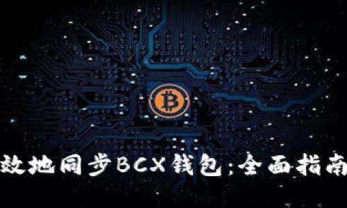 如何高效地同步BCX钱包:全面指南与技巧