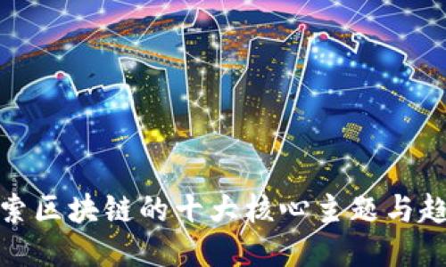 探索区块链的十大核心主题与趋势