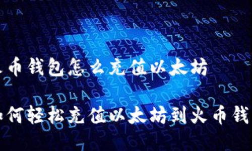火币钱包怎么充值以太坊

如何轻松充值以太坊到火币钱包
