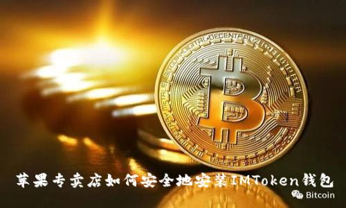 苹果专卖店如何安全地安装IMToken钱包