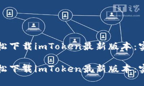 如何轻松下载imToken最新版本：实用指南

如何轻松下载imToken最新版本：实用指南