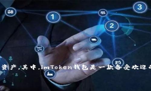 思考一个且的  
在当前数字货币迅速发展的背景下，很多用户选择使用数字钱包来存储和管理他们的资产。其中，imToken钱包是一款备受欢迎的数字资产管理工具，许多用户在使用过程中也会产生将数字货币提取为现金的需求。

imToken钱包如何轻松提取现金？简单步骤全面解析